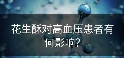 花生酥对高血压患者有何影响？